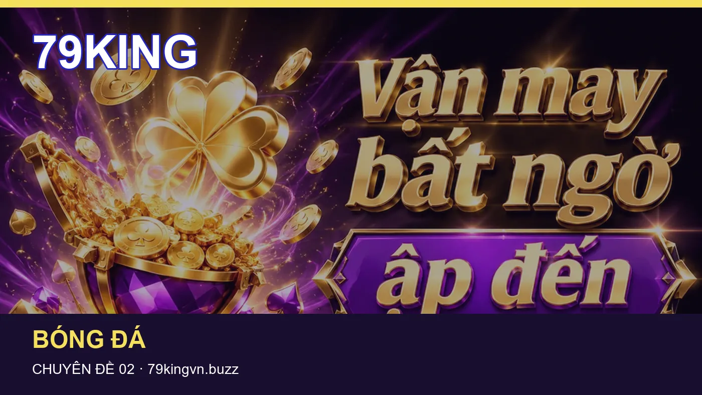 Trải nghiệm Lịch thi đấu trên điện thoại cùng cẩm nang 79KING