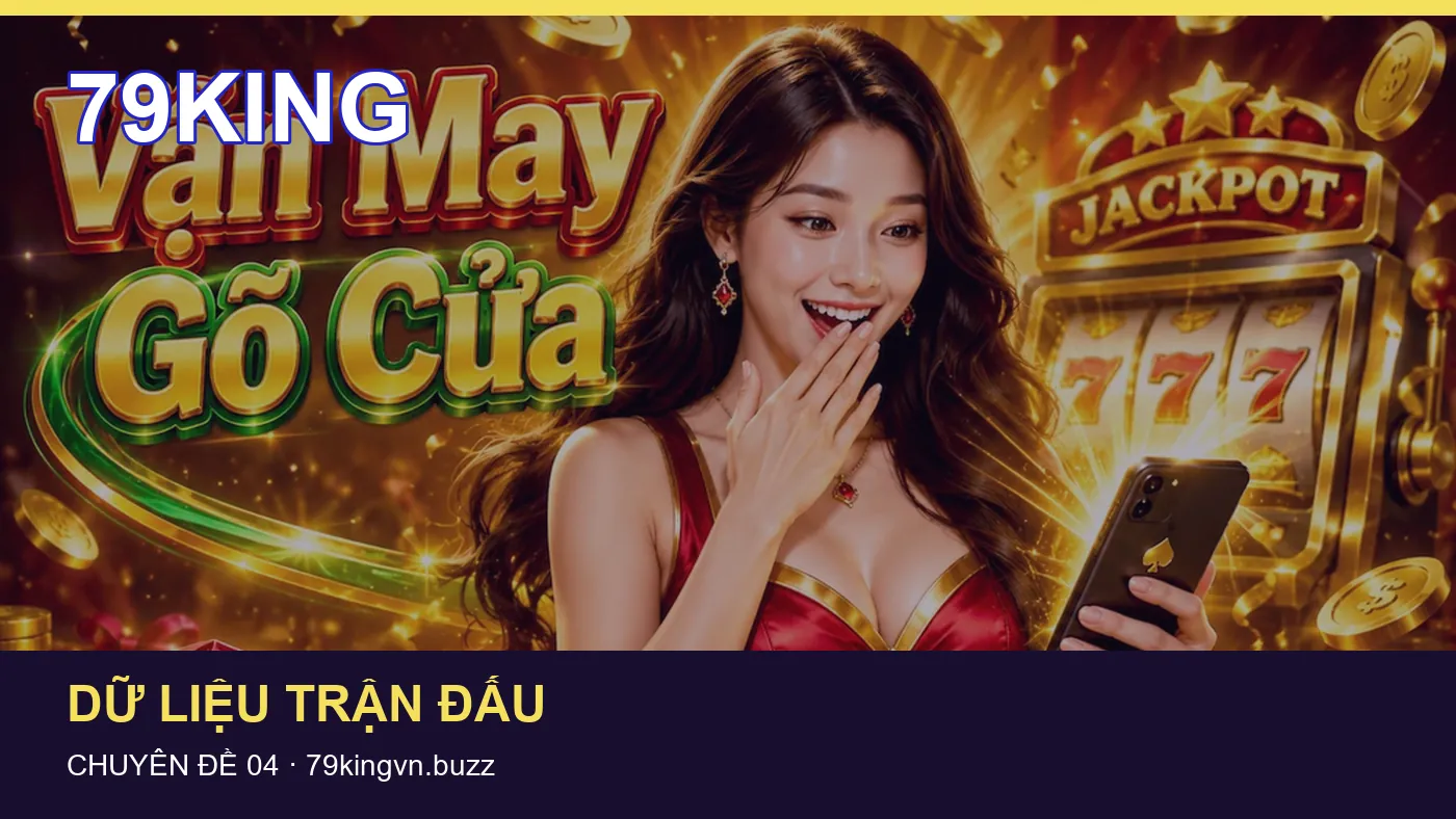 Đối chiếu nguồn và thời điểm cập nhật trong Dữ liệu trận đấu của 79KING